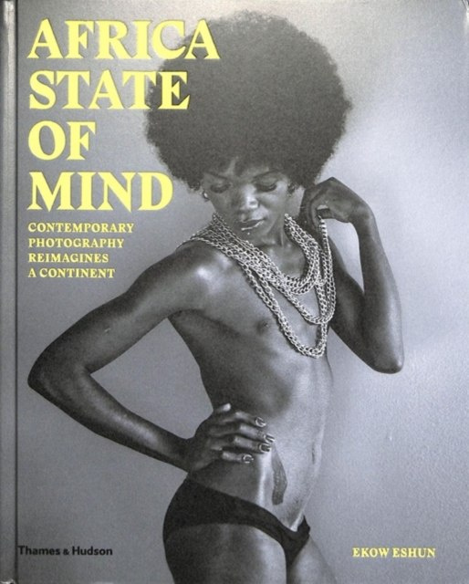 Africa State of Mind : Contemporary Photography Reimagines a Continent by Ekow Eshun (Author) , Lina Iris Viktor