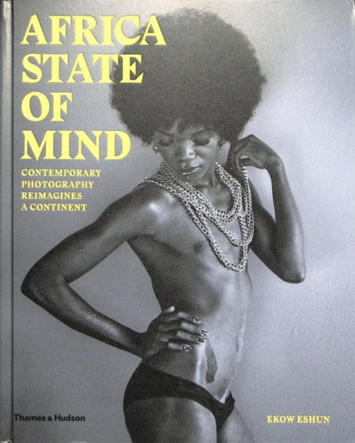 Africa State of Mind : Contemporary Photography Reimagines a Continent by Ekow Eshun (Author) , Lina Iris Viktor Africa State of Mind : Contemporary Photography Reimagines a Continent by Ekow Eshun (Author) , Lina Iris Viktor