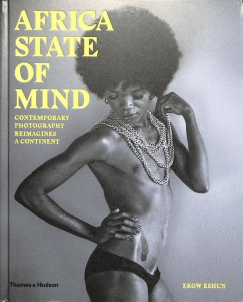 Africa State of Mind : Contemporary Photography Reimagines a Continent by Ekow Eshun (Author) , Lina Iris Viktor Africa State of Mind : Contemporary Photography Reimagines a Continent by Ekow Eshun (Author) , Lina Iris Viktor