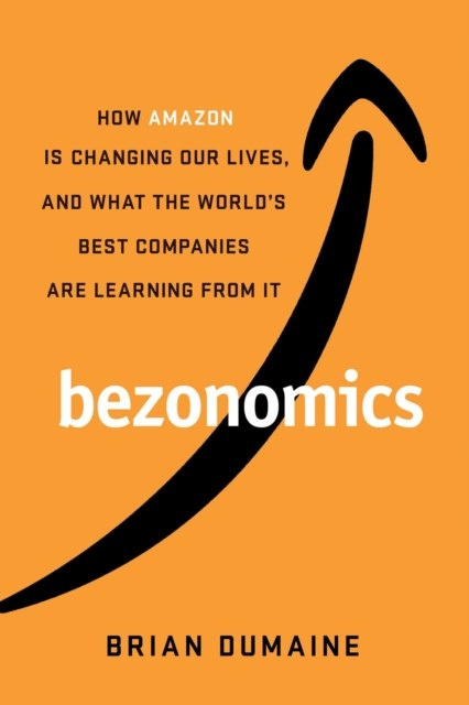 Bezonomics : How Amazon Is Changing Our Lives, and What the World's Companies Are Learning from It by Brian Dumaine