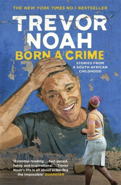 Born A Crime : Stories from a South African Childhood by Trevor Noah Born A Crime : Stories from a South African Childhood by Trevor Noah