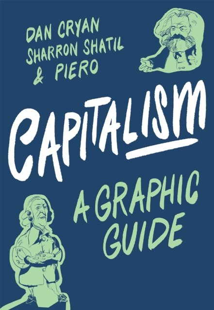 Capitalism: A Graphic Guide by Sharron Shatil (Author) , Dan Cryan (Author) Capitalism: A Graphic Guide by Sharron Shatil (Author) , Dan Cryan (Author)