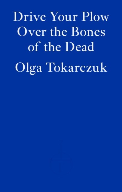 Drive your Plow over the Bones of the Dead by Olga Tokarczuk Drive your Plow over the Bones of the Dead by Olga Tokarczuk