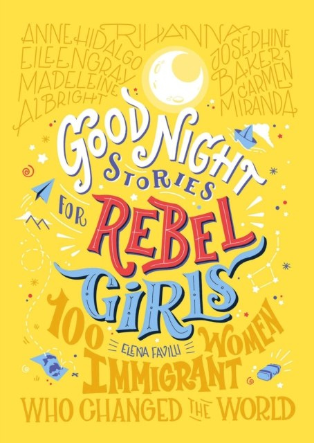 Good Night Stories For Rebel Girls: 100 Immigrant Women Who Changed The World by Elena Favilli Good Night Stories For Rebel Girls: 100 Immigrant Women Who Changed The World by Elena Favilli