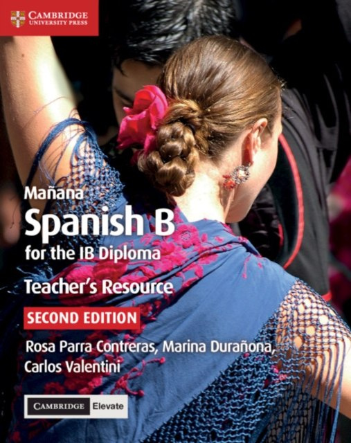 Manana Teacher's Resource with Cambridge Elevate : Spanish B for the IB Diploma Manana Teacher's Resource with Cambridge Elevate : Spanish B for the IB Diploma