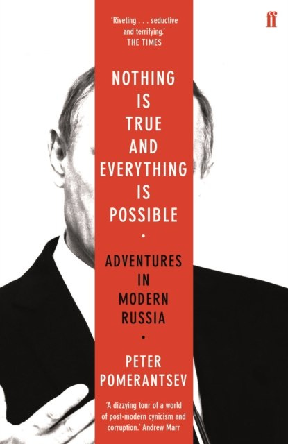 Nothing is True and Everything is Possible: Adventures in Modern Russia by Peter Pomerantsev Nothing is True and Everything is Possible: Adventures in Modern Russia by Peter Pomerantsev