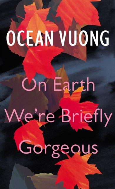 On Earth We're Briefly Gorgeous by Ocean Vuong On Earth We're Briefly Gorgeous by Ocean Vuong