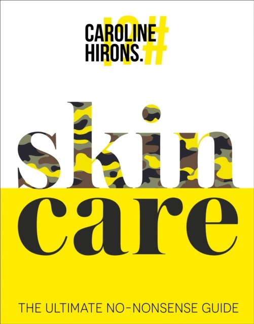 Skincare : The Ultimate No-Nonsense Guide by Caroline Hirons Skincare : The Ultimate No-Nonsense Guide by Caroline Hirons