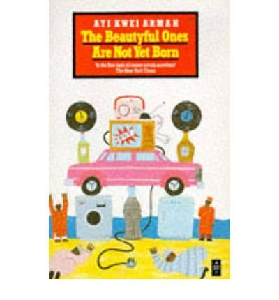 The Beautyful Ones Are Not Yet Born by Ayi Kwei Armah The Beautyful Ones Are Not Yet Born by Ayi Kwei Armah