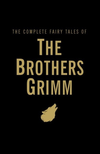The Complete Fairy Tales by Jacob Grimm, Wilhelm Grimm The Complete Fairy Tales by Jacob Grimm, Wilhelm Grimm