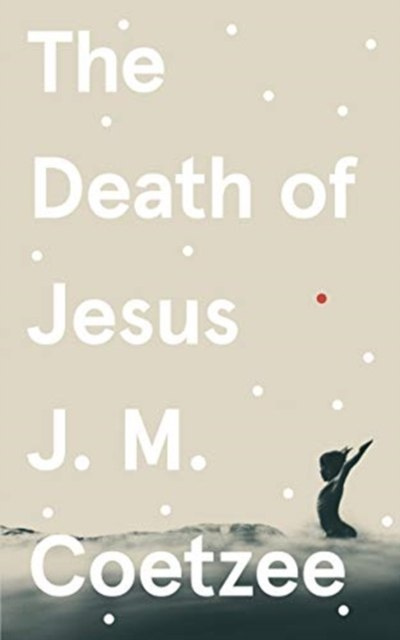 The Death of Jesus by J.M. Coetzee The Death of Jesus by J.M. Coetzee