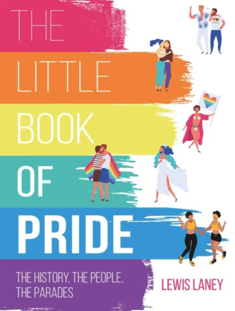 The Little Book of Pride : The History, the People, the Parades by Lewis Laney The Little Book of Pride : The History, the People, the Parades by Lewis Laney