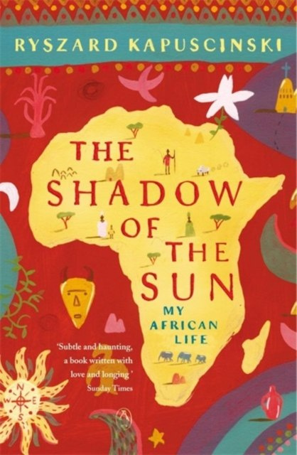 The Shadow of the Sun : My African Life by Ryszard Kapuscinski The Shadow of the Sun : My African Life by Ryszard Kapuscinski
