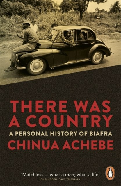 There Was a Country : A Personal History of Biafra by Chinua Achebe There Was a Country : A Personal History of Biafra by Chinua Achebe