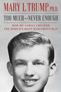 Too Much and Never Enough : How My Family Created the World's Most Dangerous Man by Mary L. Ph.D. Trump