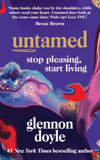 Untamed : Stop pleasing, start living by Glennon Doyle Untamed : Stop pleasing, start living by Glennon Doyle