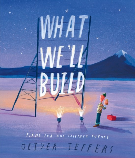 What We'll Build : Plans for Our Together Future by Oliver Jeffers What We'll Build : Plans for Our Together Future by Oliver Jeffers