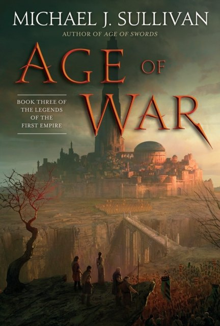 Age of War : Book Three of The Legends of the First Empire by Michael J. Sullivan