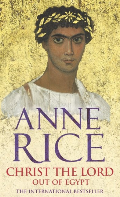 Christ The Lord : Out of Egypt by Anne Rice Christ The Lord : Out of Egypt by Anne Rice