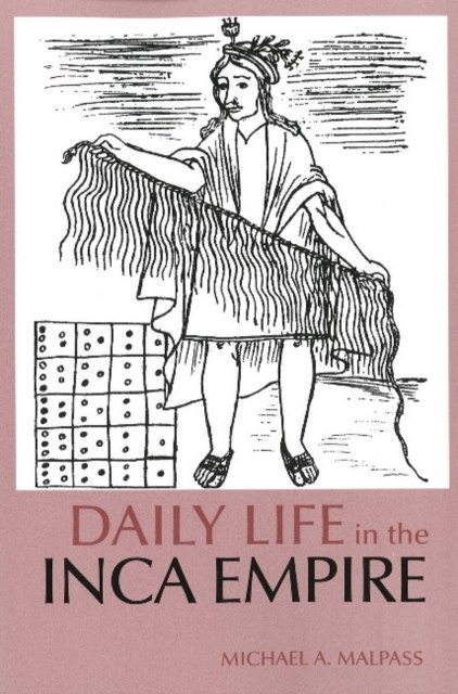 Daily Life in the Inca Empire by Michael A. Malpass Daily Life in the Inca Empire by Michael A. Malpass