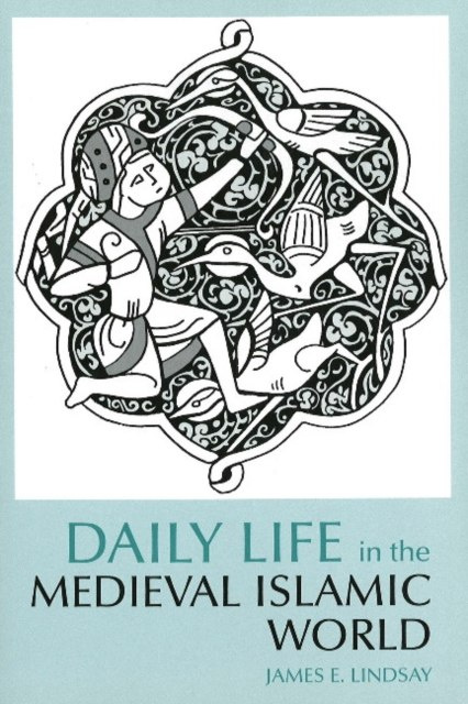 Daily Life in the Medieval Islamic World by James E. Lindsay Daily Life in the Medieval Islamic World by James E. Lindsay