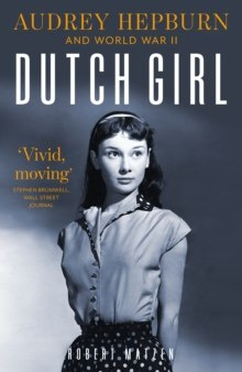 Dutch Girl : Audrey Hepburn and World War II by Robert Matzen Dutch Girl : Audrey Hepburn and World War II by Robert Matzen