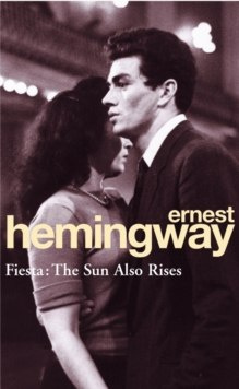 Fiesta: The Sun Also Rises by Ernest Hemingway Fiesta: The Sun Also Rises by Ernest Hemingway