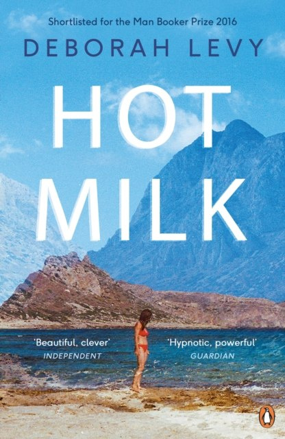 Hot Milk by Deborah Levy Hot Milk by Deborah Levy