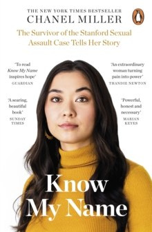 Know My Name : The Survivor of the Stanford Sexual Assault Case Tells Her Story by Chanel Miller Know My Name : The Survivor of the Stanford Sexual Assault Case Tells Her Story by Chanel Miller