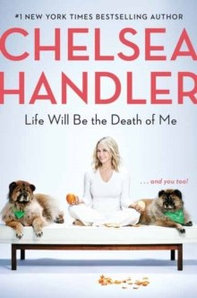 Life Will Be the Death of Me by Chelsea Handler