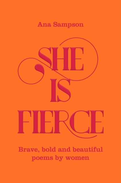 She is Fierce : Brave, Bold and Beautiful Poems by Women by Ana Sampson She is Fierce : Brave, Bold and Beautiful Poems by Women by Ana Sampson