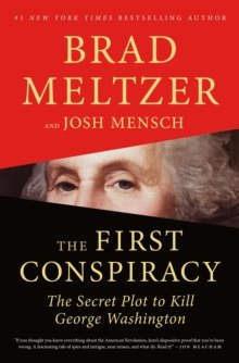 The First Conspiracy : The Secret Plot to Kill George Washington by Brad Meltzer, Josh Mensch The First Conspiracy : The Secret Plot to Kill George Washington by Brad Meltzer, Josh Mensch