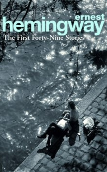The First Forty-Nine Stories by Ernest Hemingway The First Forty-Nine Stories by Ernest Hemingway