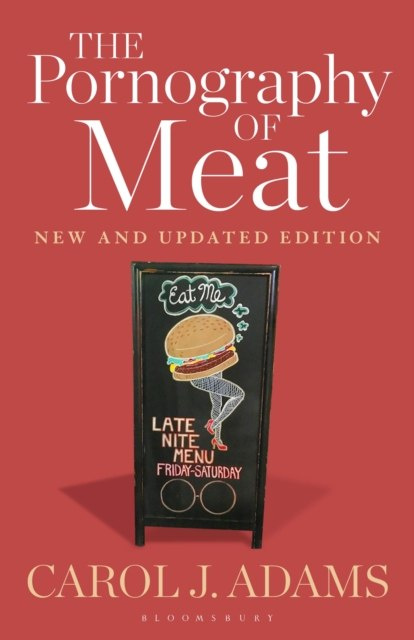 The Pornography of Meat: New and Updated Edition by Carol J. Adams The Pornography of Meat: New and Updated Edition by Carol J. Adams