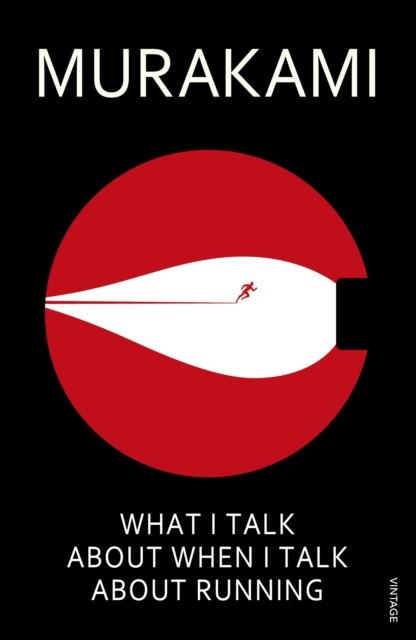 What I Talk About When I Talk About Running by Haruki Murakami What I Talk About When I Talk About Running by Haruki Murakami