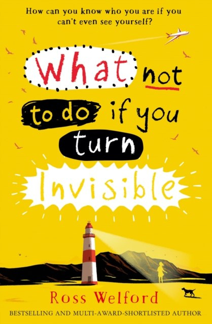 What Not to Do If You Turn Invisible by Ross Welford What Not to Do If You Turn Invisible by Ross Welford