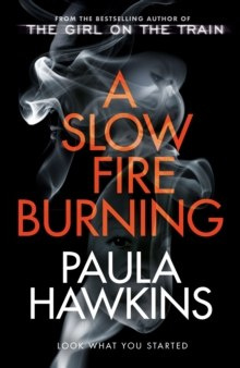 A Slow Fire Burning : The scorching new thriller from the author of The Girl on the Train by Paula Hawkins A Slow Fire Burning : The scorching new thriller from the author of The Girl on the Train by Paula Hawkins