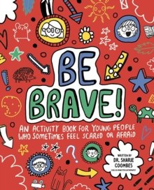 Be Brave! Mindful Kids : An Activity Book for Children Who Sometimes Feel Scared or Afraid