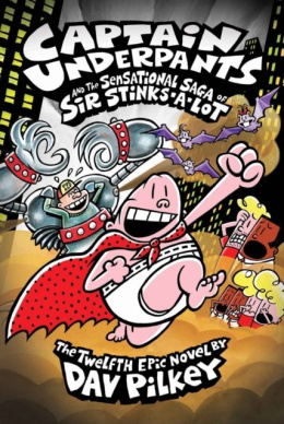 Captain Underpants and the Sensational Saga of Sir Stinks-A-Lot : 12 by Dav Pilkey