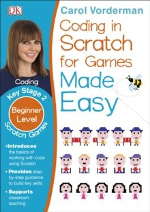 Coding In Scratch For Games Made Easy Ages 8-12 Key Stage 2 by Carol Vorderman