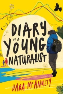 Diary of a Young Naturalist: WINNER OF THE 2020 WAINWRIGHT PRIZE FOR NATURE WRITING by Dara McAnulty Diary of a Young Naturalist: WINNER OF THE 2020 WAINWRIGHT PRIZE FOR NATURE WRITING by Dara McAnulty