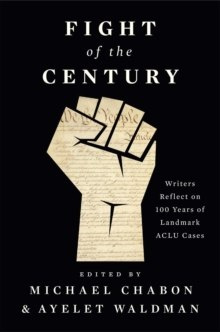 Fight of the Century : Writers Reflect on 100 Years of Landmark ACLU Cases Fight of the Century : Writers Reflect on 100 Years of Landmark ACLU Cases