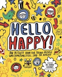 Hello Happy! Mindful Kids : An activity book for children who sometimes feel sad or angry. Hello Happy! Mindful Kids : An activity book for children who sometimes feel sad or angry.