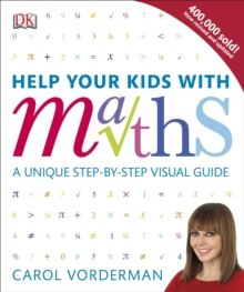 Help Your Kids with Maths : A Unique Step-by-Step Visual Guide