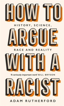 How to Argue With a Racist : History, Science, Race and Reality by Adam Rutherford How to Argue With a Racist : History, Science, Race and Reality by Adam Rutherford