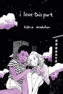 I Love This Part by Tillie Walden I Love This Part by Tillie Walden