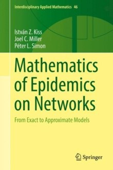 Mathematics of Epidemics on Networks : From Exact to Approximate Models : 46 Mathematics of Epidemics on Networks : From Exact to Approximate Models : 46