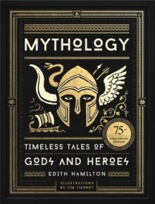 Mythology : Timeless Tales of Gods and Heroes, 75th Anniversary Illustrated Edition Mythology : Timeless Tales of Gods and Heroes, 75th Anniversary Illustrated Edition