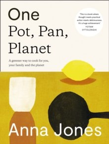 One: Pot, Pan, Planet : A Greener Way to Cook for You, Your Family and the Planet by Anna Jones