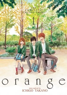 Orange: The Complete Collection : 1 by Ichigo Takano Orange: The Complete Collection : 1 by Ichigo Takano